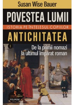 Povestea lumii. Istoria pe intelesul copiilor. Vol. I: Antichitatea