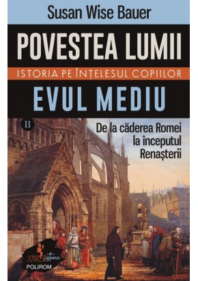 Povestea lumii. Istoria pe intelesul copiilor. Vol. II: Evul Mediu