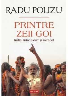 Printre zeii goi - India, intre extaz si miracol