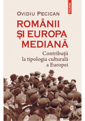 Romanii si Europa mediana Contributii la tipologia culturala a Europei