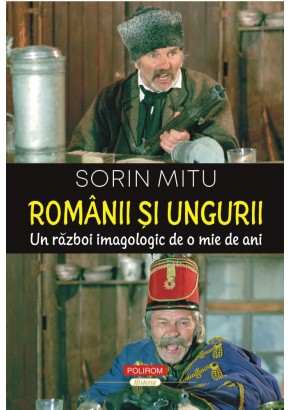 Romanii si ungurii Un razboi imagologic de o mie de ani