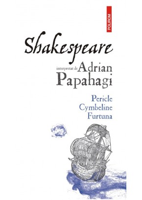 Shakespeare interpretat de Adrian Papahagi. Pericle * Cymbeline * Furtuna