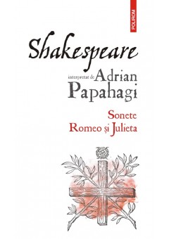 Shakespeare interpretat de Adrian Papahagi Sonete Romeo si Julieta (editia 2021)