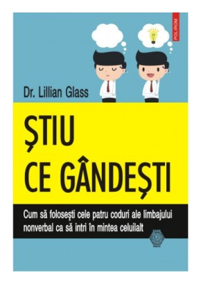 Stiu ce gindesti Cum sa folosesti cele patru coduri ale limbajului nonverbal ca sa intri in mintea celuilalt