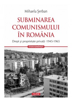 Subminarea comunismului in Romania