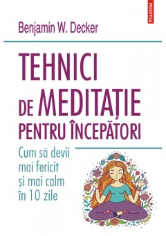 Tehnici de meditatie pentru incepatori Cum sa devii mai fericit si mai calm in 10 zile