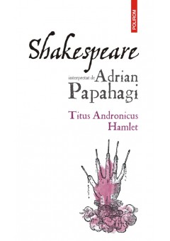 Shakespeare interpretat de Adrian Papahagi Titus Andronicus, Hamlet