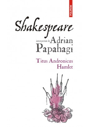 Shakespeare interpretat de Adrian Papahagi Titus Andronicus, Hamlet