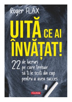 Uita ce ai invatat!