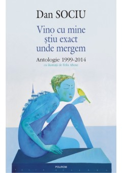 Vino cu mine stiu exact unde mergem Antologie 1999-2014