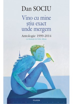 Vino cu mine stiu exact unde mergem Antologie 1999-2014