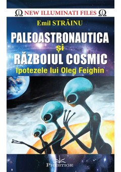 Paleoastronautica si Razboiul Cosmic Ipotezele lui Oleg Feighin