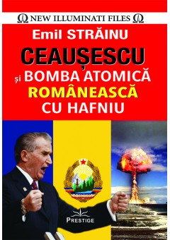 Ceausescu si Bomba Atomica Romaneasca cu Hafniu