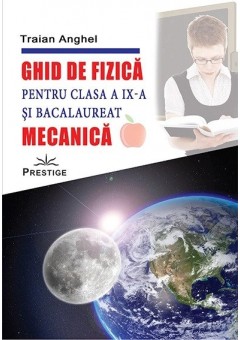 Ghid de fizica pentru clasa a IX-a si bacalaureat Mecanica