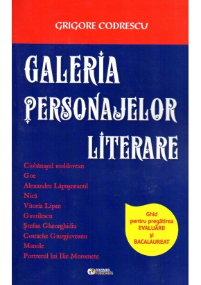 Galeria personajelor literare. Ghid pentru pregatirea evaluarii și bacalaureatului.