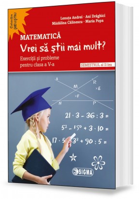 Vrei sa stii mai mult? Semestrul II. Exercitii si probleme pentru clasa a V-a. Matematica