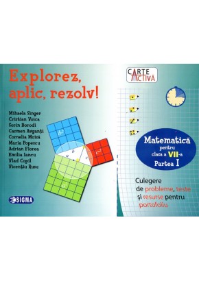 Explorez, aplic, rezolv! Culegere de probleme, teste si resurse pentru portofoliu Clasa a VII-a, Partea I