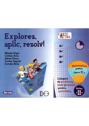 Carte activa Explorez, aplic, rezolv! – Culegere de probleme, teste și resurse pentru portofoliu, Clasa a V-a, Partea a II-a