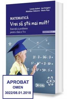 Vrei sa stii mai mult? Semestrul I. Exercitii si probleme pentru clasa a V-a. Matematica