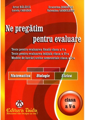 Ne pregatim pentru evaluare, clasa a V-a Matematica, Biologie, Fizica