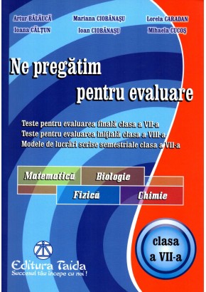 Ne pregatim pentru evaluare, clasa a VII-a Matematica, Biologie, Fizica, Chimie