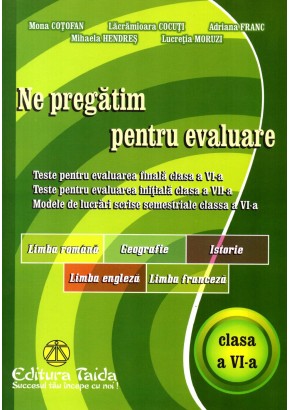 Ne pregatim pentru evaluare, clasa a VI-a Limba si literatura romana, Geografie, Istorie, Limba engleza, Limba franceza