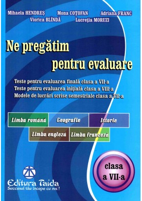 Ne pregatim pentru evaluare, clasa a VII-a Limba si literatura romana, Geografie, Istorie, Limba Engleza, Limba Franceza