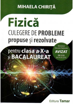 Fizica culegere de probleme propuse si rezolvate pentru clasa a X-a si bacalaureat. Editia 2018