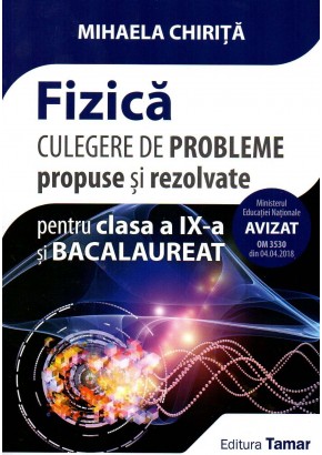 Fizica culegere de probleme propuse si rezolvate pentru clasa a IX-a si bacalaureat. Editia 2018