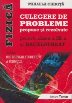 Fizica - Culegere de probleme propuse si rezolvate pentru clasa a IX-a si Bacalaureat. Editie completa