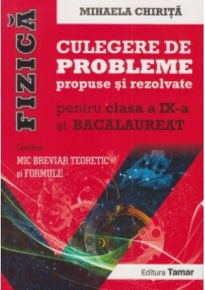 Fizica - Culegere de probleme propuse si rezolvate pentru clasa a IX-a si Bacalaureat. Editie completa