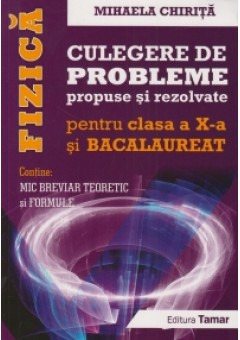 Fizica - Culegere de probleme propuse si rezolvate pentru clasa a X-a Bacalaureat. Editie completa