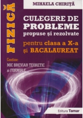 Fizica - Culegere de probleme propuse si rezolvate pentru clasa a X-a Bacalaureat. Editie completa