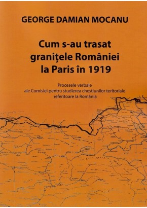 Cum s-au trasat granitele Romaniei la Paris in 1919