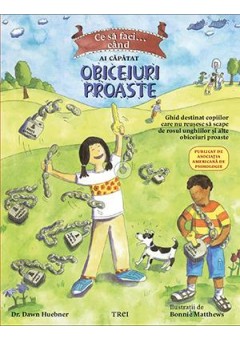 Ce sa faci... cand ai capatat obiceiuri proaste. Un ghid destinat copiilor care nu reusesc sa scape de rosul unghiilor si alte obiceiuri proaste