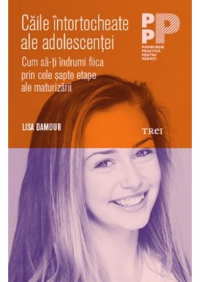 Caile intortocheate ale adolescentei. Cum sa-ti indrumi fiica prin cele sapte etape ale maturizarii