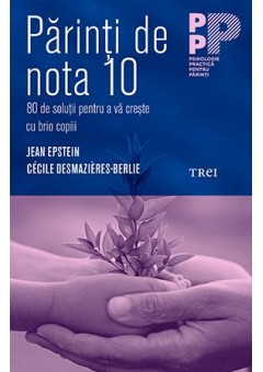 Parinti de nota 10. 80 de solutii pentru a va creste cu brio copiii