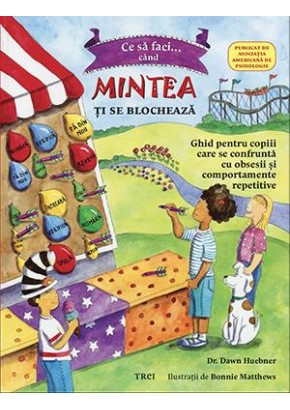 Ce sa faci cand... mintea ti se blocheaza Ghid pentru copiii care se confrunta cu TOC (Tulburarea obsesiv-compulsiva)