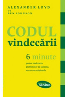 Codul vindecarii. 6 minute pentru vindecarea problemelor de sanatate, succes sau relationale