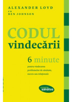 Codul vindecarii. 6 minute pentru vindecarea problemelor de sanatate, succes sau relationale