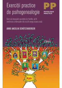 Exercitii practice de psihogenealogie Cum sa descoperi secretele de familie, sa fii credincios stramosilor tai si sa iti alegi propria viata