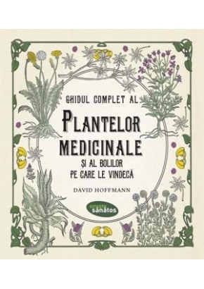 Ghidul complet al plantelor medicinale si al bolilor pe care le vindeca