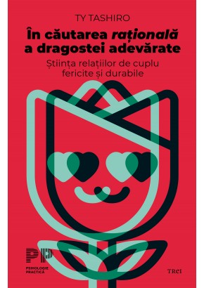 In cautarea rationala a dragostei adevarate Stiinta relatiilor de cuplu fericite si durabile