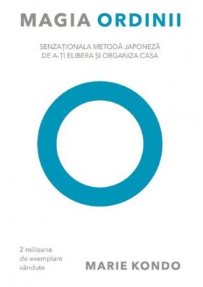 Magia ordinii Senzationala metoda japoneza de a-ti elibera si organiza casa