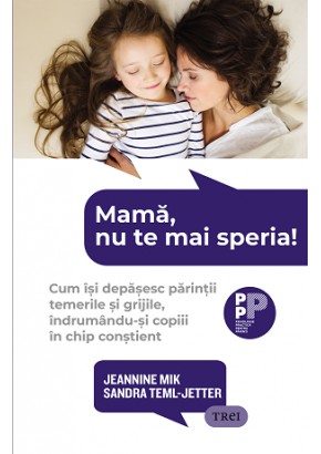 Mama, nu te mai speria! Cum isi depasesc parintii temerile si grijile, indrumandu-si copiii in chip constient