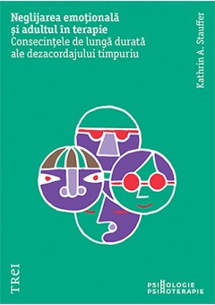 Neglijarea emotionala si adultul in psihoterapie Consecintele de lunga durata ale dezacordajului timpuriu