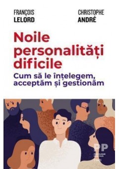 Noile personalitati dificile Cum sa le intelegem, acceptam si gestionam