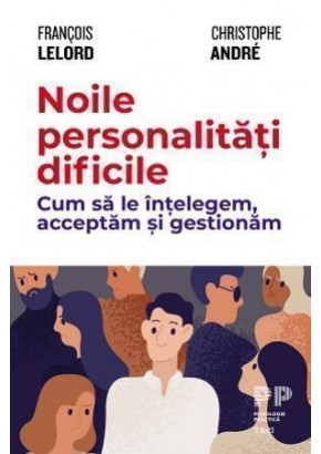 Noile personalitati dificile Cum sa le intelegem, acceptam si gestionam