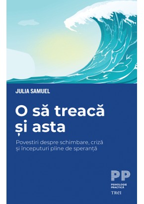 O sa treaca si asta Povestiri despre schimbare, criza si inceputuri pline de speranta