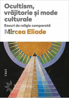 Ocultism, vrajitorie si mode culturale Eseuri de religie comparata